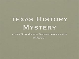 texas History
   Mystery
a 4th/7th Grade Videoconference
            Project
 