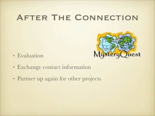 After The Connection


• Evaluation
• Exchange contact information
• Partner up again for other projects
 