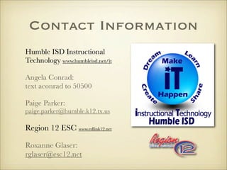 Contact Information
Humble ISD Instructional
Technology www.humbleisd.net/it

Angela Conrad:
text aconrad to 50500

Paige ...