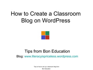 How to Create a Classroom Blog on WordPress Tips from Bon Education Blog:  www.literacyispriceless.wordpress.com 