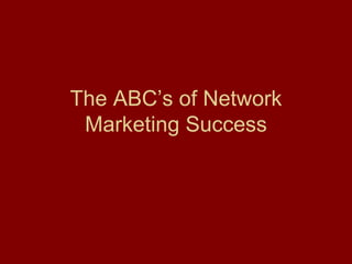 The ABC’ s  of Network Marketing Success 
