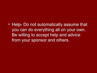 <ul><li>Help- Do not automatically assume that you can do everything all on your own. Be willing to accept help and advice...