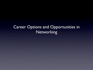 Career Options and Opportunities in
           Networking
 