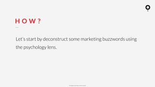 ? Copyright comOn Group (comOn, SA) 2015
H O W ?
Lets start by deconstruct some marketing buzzwords using
the psychology lens.
 