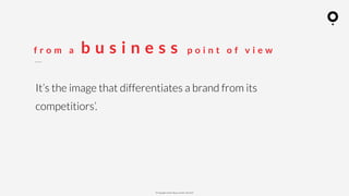 ? Copyright comOn Group (comOn, SA) 2015
f r o m a b u s i n e s s p o i n t o f v i e w
Its the image that differentiates a brand from its
competitiors.
 