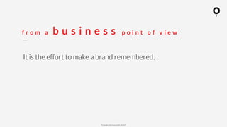 ? Copyright comOn Group (comOn, SA) 2015
f r o m a b u s i n e s s p o i n t o f v i e w
It is the effort to make a brand remembered.
 