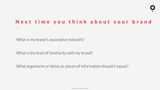 ? Copyright comOn Group (comOn, SA) 2015
What is my brands associative network?
What is the level of familiarity with my brand?
What arguments or ideias or pieces of information should I repeat?
N e x t t i m e y o u t h i n k a b o u t y o u r b r a n d
 