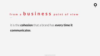 ? Copyright comOn Group (comOn, SA) 2015
f r o m a b u s i n e s s p o i n t o f v i e w
it is the cohesion that a brand has every time it
communicates.
 