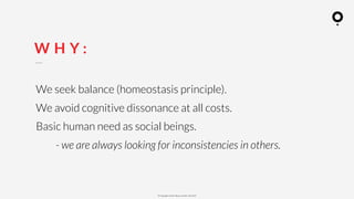 ? Copyright comOn Group (comOn, SA) 2015
W H Y :
We seek balance (homeostasis principle).
We avoid cognitive dissonance at all costs.
Basic human need as social beings.
- we are always looking for inconsistencies in others.
 