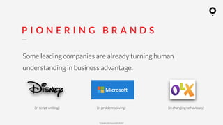 ? Copyright comOn Group (comOn, SA) 2015
P I O N E R I N G B R A N D S
Some leading companies are already turning human
understanding in business advantage.
(in script writing) (in problem solving) (in changing behaviours)
 