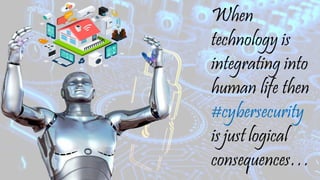 When
technology is
integrating into
human life then
#cybersecurity
is just logical
consequences…
 