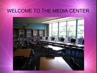 WELCOME TO THE MEDIA CENTER 