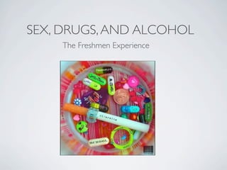 SEX, DRUGS, AND ALCOHOL
    The Freshmen Experience
 