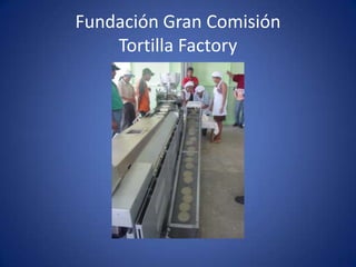 Fundación Gran Comisión
    Tortilla Factory
 