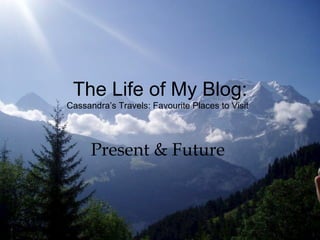 The Life of My Blog: Cassandra’s Travels: Favourite Places to Visit  Present & Future  