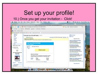 Set up your profile!
10.) Once you get your invitation - Click!
 