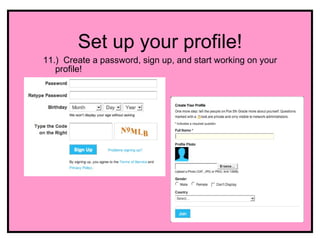 Set up your profile!
11.) Create a password, sign up, and start working on your
   profile!
 