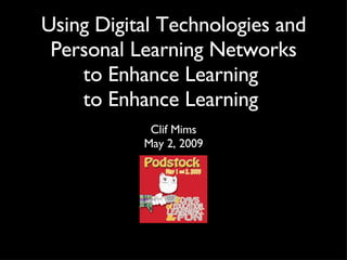 [object Object],[object Object],Using Digital Technologies and Personal Learning Networks to Enhance Learning  to Enhance Learning  