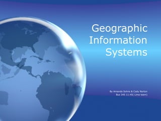 Geographic Information Systems By Amanda Sohns & Cody Norton Bus 345 11:45( Lima team) 