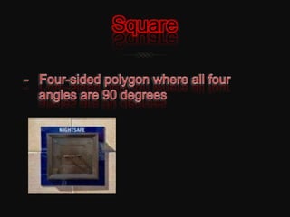 Square-   Four-sided polygon where all four angles are 90 degrees