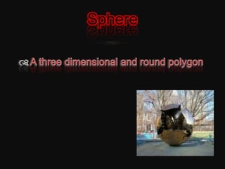 SphereA three dimensional and round polygon