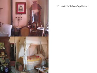 El cuarto de Señora Sepúlveda.
 
