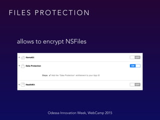 F I L E S P R O T E C T I O N
Odessa Innovation Week, WebCamp 2015
allows to encrypt NSFiles
 