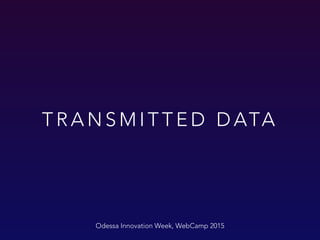 T R A N S M I T T E D D ATA
Odessa Innovation Week, WebCamp 2015
 