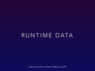 R U N T I M E D ATA
Odessa Innovation Week, WebCamp 2015
 