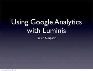 Using Google Analytics
                       with Luminis
                               David Simpson




Wednesday, February 25, 2009
 