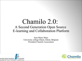 Chamilo 2.0:  A Second Generation Open Source  E-learning and Collaboration Platform Jean-Marie Maes University college Ghent, Ghent, Belgium President Chamilo Association                                 