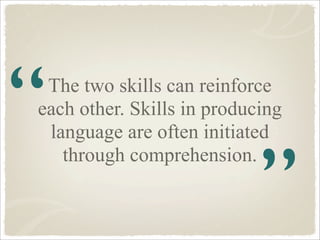 “The two skills can reinforce
each other. Skills in producing
 language are often initiated


                            ...