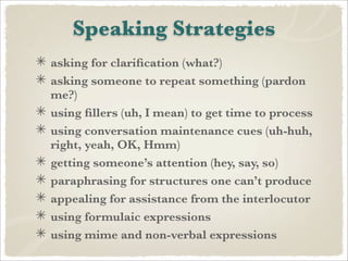 Speaking Strategies
asking for clariﬁcation (what?)
asking someone to repeat something (pardon
me?)
using ﬁllers (uh, I me...
