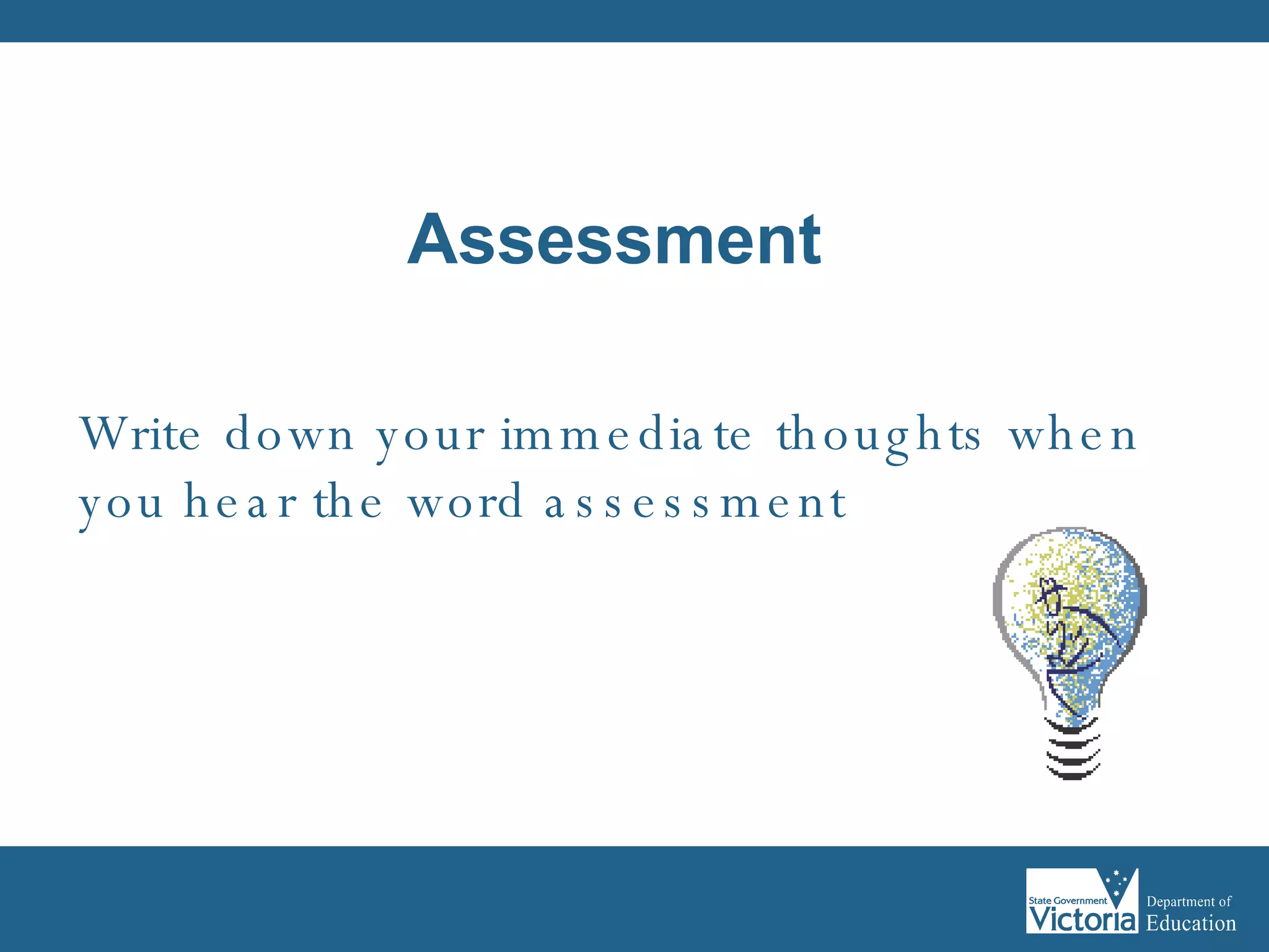 Write down your immediate thoughts when you hear the word assessment  Assessment 