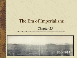 The Era of Imperialism: Chapter 25 1870-1914 