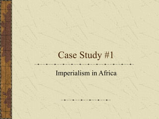 Case Study #1 Imperialism in Africa 