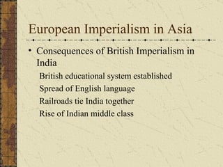 European Imperialism in India Consequences of British Imperialism in India British educational system established Spread of English language Railroads tie India together Rise of Indian middle class 