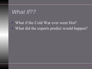 What If?? What if the Cold War ever went Hot? What did the experts predict would happen? 
