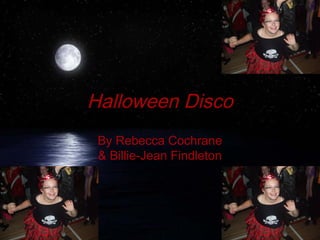 Halloween Disco
By Rebecca Cochrane
& Billie-Jean Findleton
 