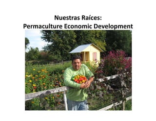 Nuestras Raíces:  
Permaculture Economic Development  
 