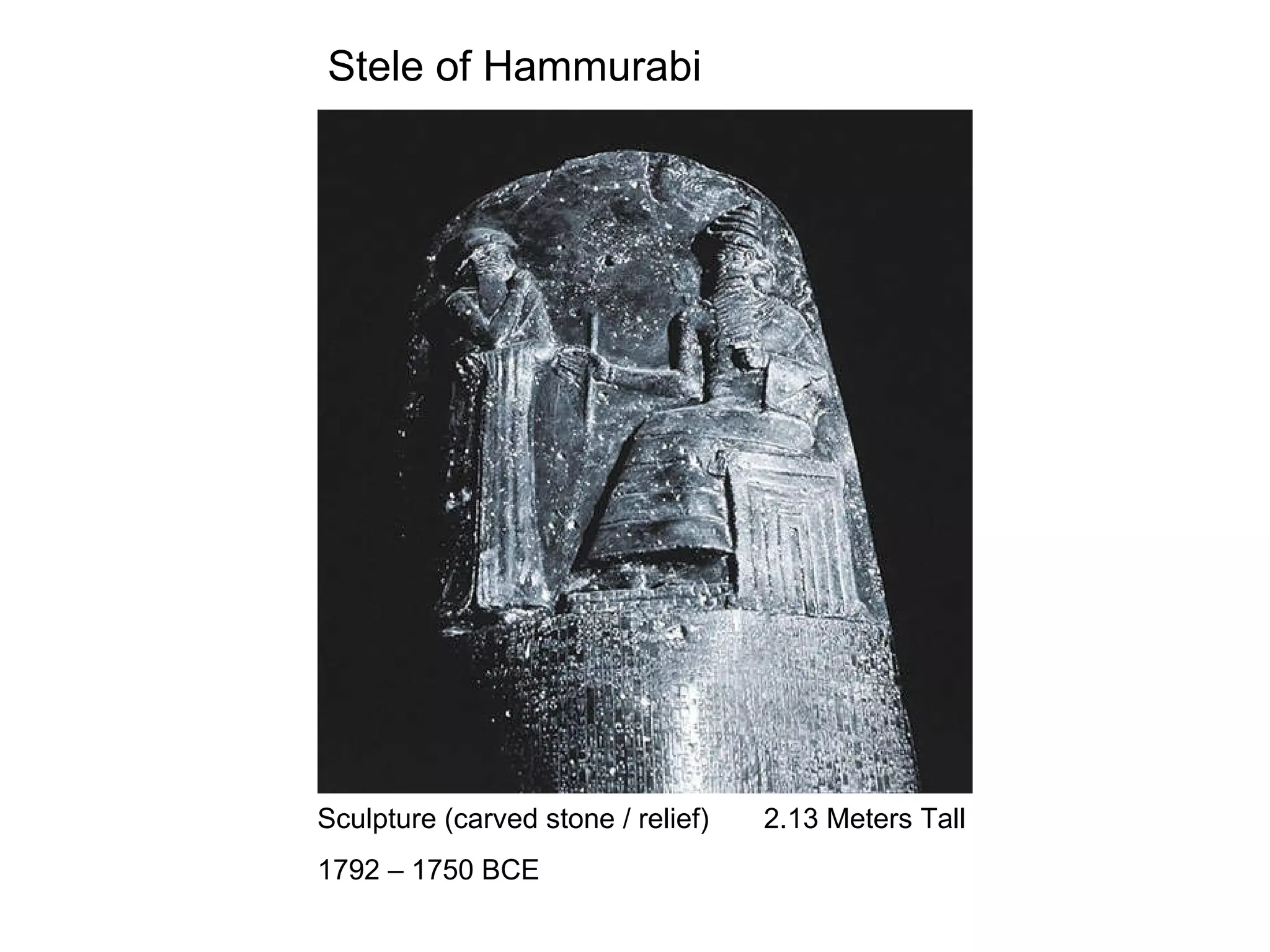 Stele of Hammurabi   Sculpture (carved stone / relief)  2.13 Meters Tall 1792 – 1750 BCE 