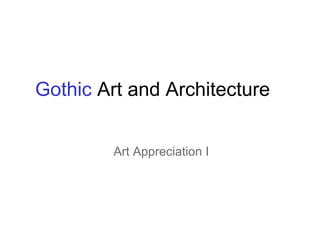 Gothic Art and Architecture
Art Appreciation I
 