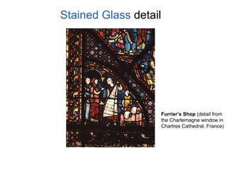 Stained Glass detail
Furrier’s Shop (detail from
the Charlemagne window in
Chartres Cathedral, France)
 