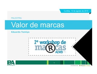 Curitiba, 12 de agosto de 2010



PALESTRA:



Valor de marcas
Eduardo Tomiya




                 1

                             uma empresa da rede
 