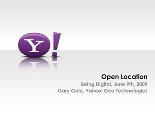 Open Location
        Being Digital, June 9th, 2009
Gary Gale, Yahoo! Geo Technologies
 