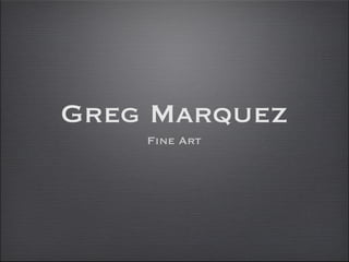 Greg Marquez
    Fine Art
 