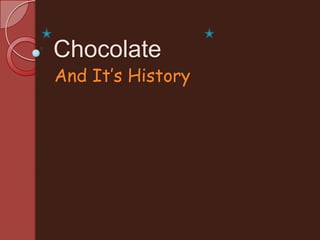 Chocolate
And It’s History
 