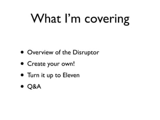 What I’m covering

• Overview of the Disruptor
• Create your own!
• Turn it up to Eleven
• Q&A
 