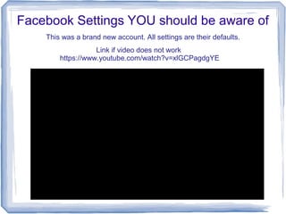 Facebook Settings YOU should be aware of
This was a brand new account. All settings are their defaults.
Link if video does not work
https://www.youtube.com/watch?v=xlGCPagdgYE
 