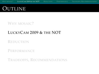 WHY MOSAIC? LUCKYCAM 2009 & THE NOT REDUCTION PERFORMANCE TRADEOFFS, RECOMMENDATIONS
OUTLINE
WHY MOSAIC?
LUCKYCAM 2009 & T...